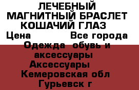 ЛЕЧЕБНЫЙ МАГНИТНЫЙ БРАСЛЕТ “КОШАЧИЙ ГЛАЗ“ › Цена ­ 5 880 - Все города Одежда, обувь и аксессуары » Аксессуары   . Кемеровская обл.,Гурьевск г.